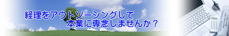 経理をアウトソーシングして本業に専念しませんか？